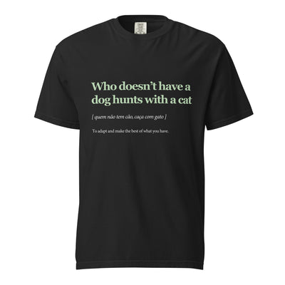 Who Doesn’t Have a Dog Hunts with a Cat — T-shirt