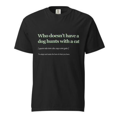 Who Doesn’t Have a Dog Hunts with a Cat — T-shirt